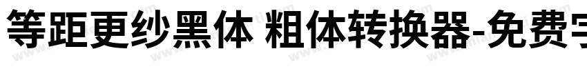 等距更纱黑体 粗体转换器字体转换